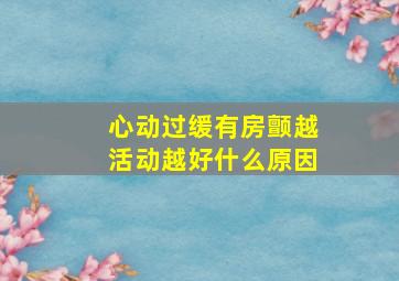 心动过缓有房颤越活动越好什么原因