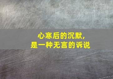 心寒后的沉默,是一种无言的诉说