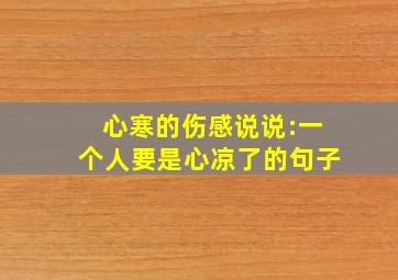 心寒的伤感说说:一个人要是心凉了的句子