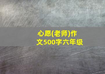 心愿(老师)作文500字六年级