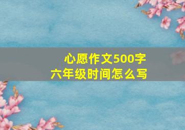 心愿作文500字六年级时间怎么写