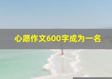 心愿作文600字成为一名