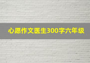 心愿作文医生300字六年级