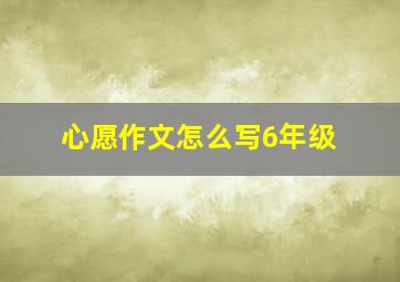 心愿作文怎么写6年级