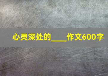 心灵深处的____作文600字