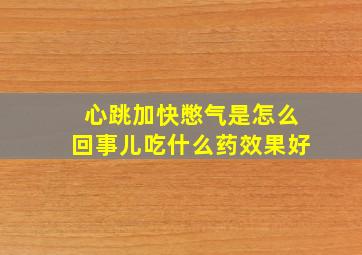 心跳加快憋气是怎么回事儿吃什么药效果好