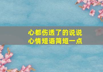 心都伤透了的说说心情短语简短一点