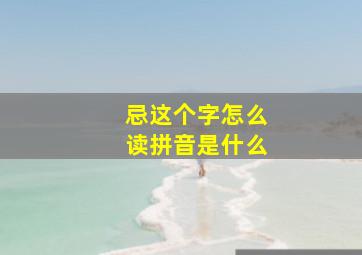 忌这个字怎么读拼音是什么