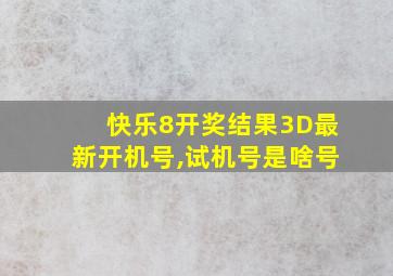 快乐8开奖结果3D最新开机号,试机号是啥号