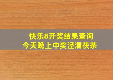 快乐8开奖结果查询今天晚上中奖泾渭茯茶