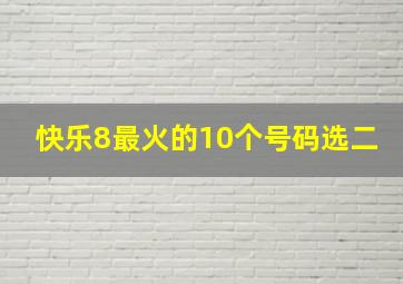 快乐8最火的10个号码选二