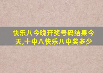 快乐八今晚开奖号码结果今天,十中八快乐八中奖多少