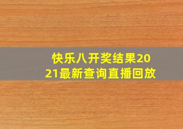 快乐八开奖结果2021最新查询直播回放