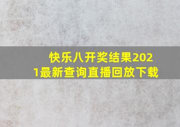 快乐八开奖结果2021最新查询直播回放下载