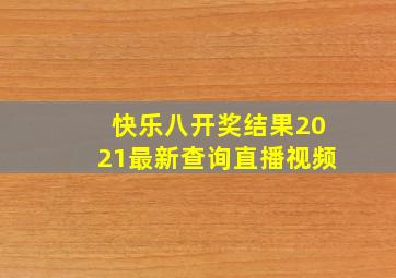 快乐八开奖结果2021最新查询直播视频