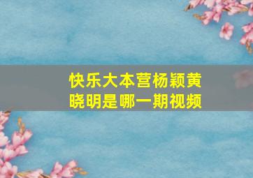 快乐大本营杨颖黄晓明是哪一期视频