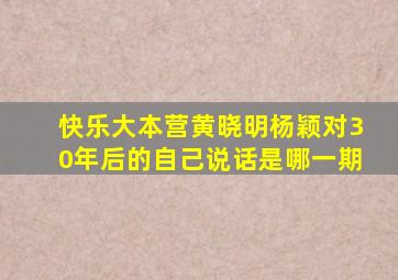 快乐大本营黄晓明杨颖对30年后的自己说话是哪一期