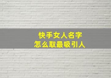 快手女人名字怎么取最吸引人