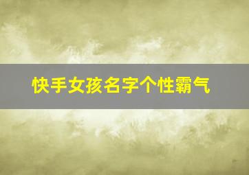 快手女孩名字个性霸气