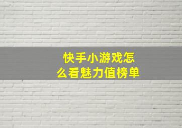 快手小游戏怎么看魅力值榜单