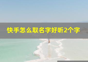 快手怎么取名字好听2个字