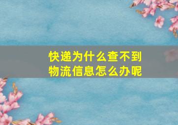 快递为什么查不到物流信息怎么办呢