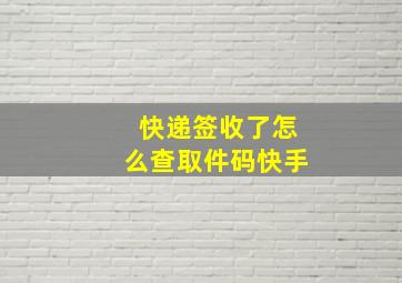 快递签收了怎么查取件码快手