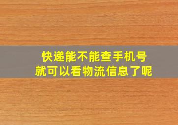 快递能不能查手机号就可以看物流信息了呢