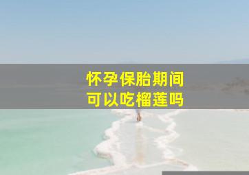 怀孕保胎期间可以吃榴莲吗