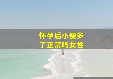 怀孕后小便多了正常吗女性