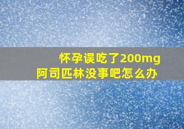 怀孕误吃了200mg阿司匹林没事吧怎么办