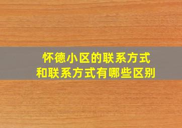 怀德小区的联系方式和联系方式有哪些区别