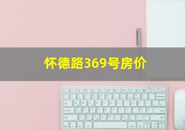 怀德路369号房价