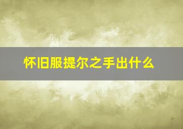 怀旧服提尔之手出什么