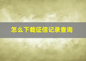 怎么下载征信记录查询