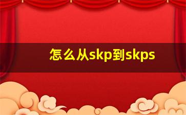 怎么从skp到skps