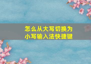 怎么从大写切换为小写输入法快捷键