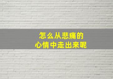 怎么从悲痛的心情中走出来呢