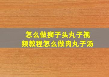 怎么做狮子头丸子视频教程怎么做肉丸子汤