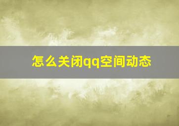 怎么关闭qq空间动态