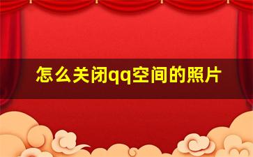 怎么关闭qq空间的照片