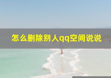 怎么删除别人qq空间说说