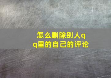 怎么删除别人qq里的自己的评论