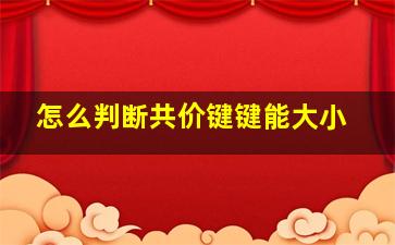 怎么判断共价键键能大小