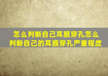 怎么判断自己耳膜穿孔怎么判断自己的耳膜穿孔严重程度