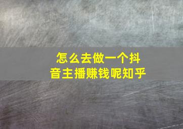 怎么去做一个抖音主播赚钱呢知乎