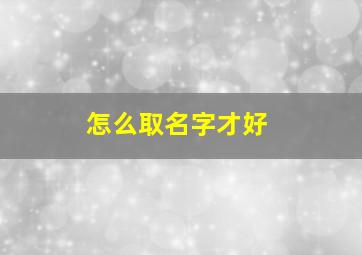 怎么取名字才好