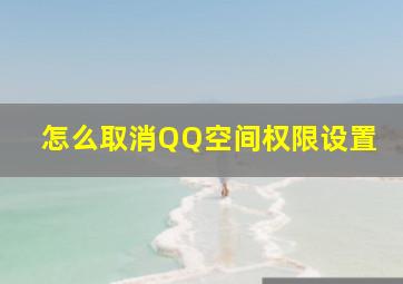 怎么取消QQ空间权限设置