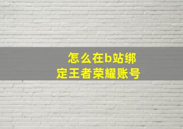 怎么在b站绑定王者荣耀账号