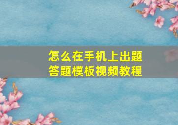 怎么在手机上出题答题模板视频教程